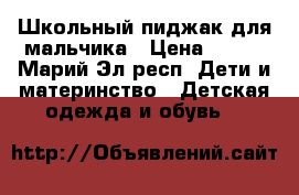 Школьный пиджак для мальчика › Цена ­ 500 - Марий Эл респ. Дети и материнство » Детская одежда и обувь   